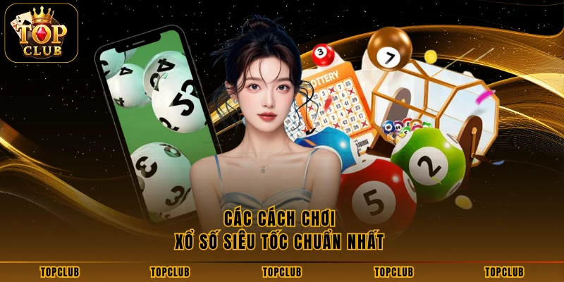 Các cách chơi xổ số siêu tốc chuẩn nhất