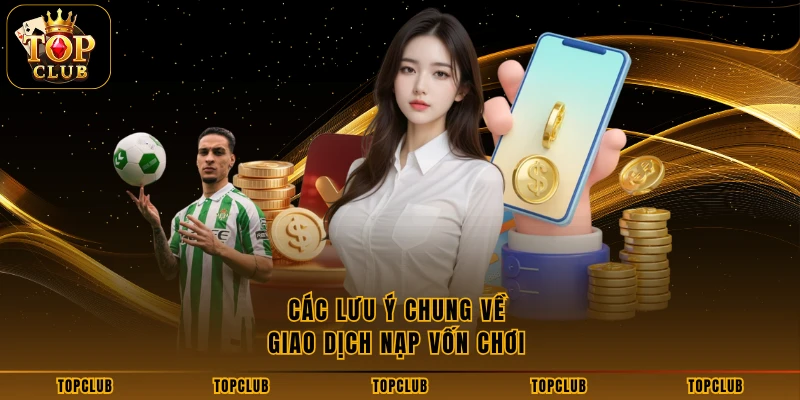 Các lưu ý chung về giao dịch nạp vốn chơi