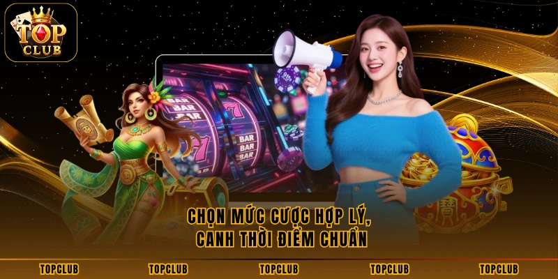 Chọn mức cược hợp lý, canh thời điểm chuẩn
