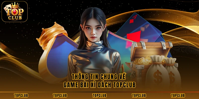 Thông tin chung về game bài xì dách TOPCLUB